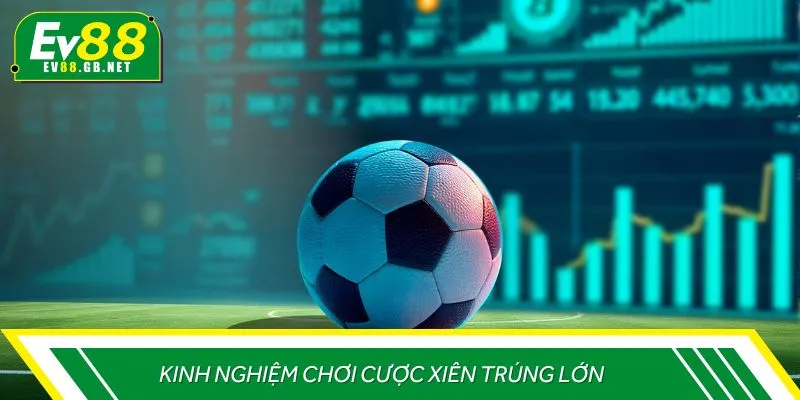 Kinh nghiệm chơi cược xiên trúng lớn 